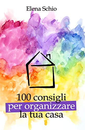 100 consigli per organizzare la tua casa